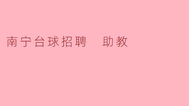 你好，我想应聘南宁这边的台球助教，请问一般有什么要求？薪资待遇怎么样？不会打台球可以吗？